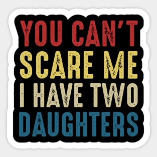 You Can't Scare Me I Have Two Daughters Funny Dad Sticker